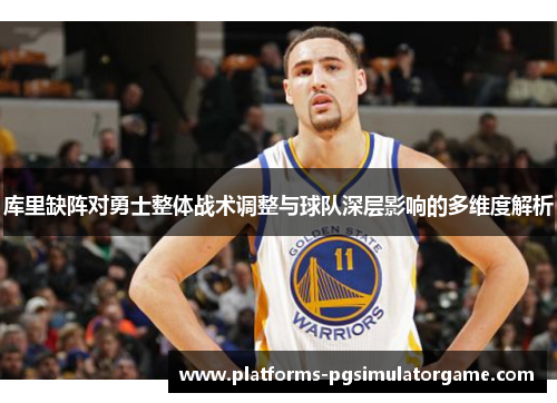 库里缺阵对勇士整体战术调整与球队深层影响的多维度解析