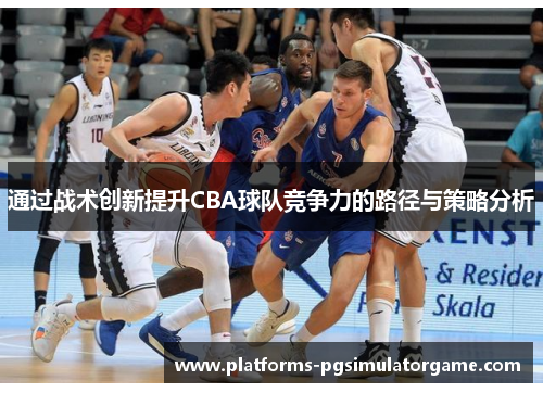 通过战术创新提升CBA球队竞争力的路径与策略分析