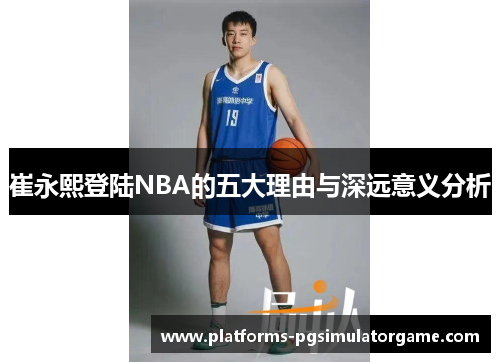 崔永熙登陆NBA的五大理由与深远意义分析