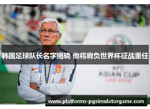 韩国足球队长名字揭晓 他将肩负世界杯征战重任