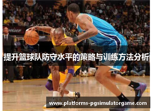 提升篮球队防守水平的策略与训练方法分析