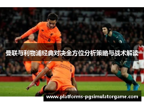 曼联与利物浦经典对决全方位分析策略与战术解读